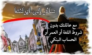 سافر إلى ايرلندا 2024 مع عائلتك بدون شروط اللغة أو العمر أو الحساب البنكي