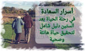 أسرار السعادة في رحلة الحياة بعد الستين دليل شامل لتحقيق حياة هانئة وصحية
