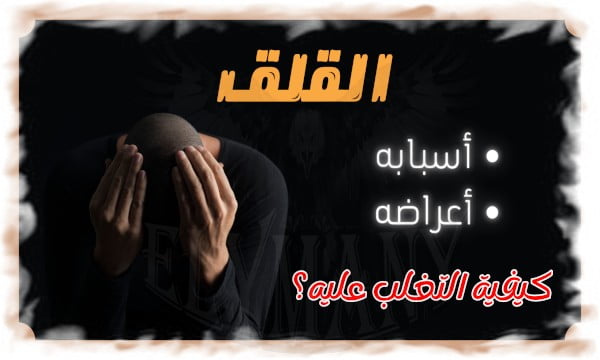 القلق وأسبابه وأعراضه وكيفية التغلب عليه؟ 8 خطوات عملية للتخلص من القلق والسيطرة عليه