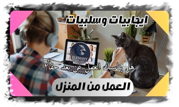 ايجابيات وسلبيات العمل من المنزل: هل يناسبك العمل عن بعد حقاً؟ 2025 1 ايجابيات وسلبيات العمل من المنزل: هل يناسبك العمل عن بعد حقاً؟